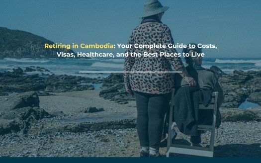 Retiring in Cambodia: Your Complete Guide to Costs, Visas, Healthcare, and the Best Places to Live